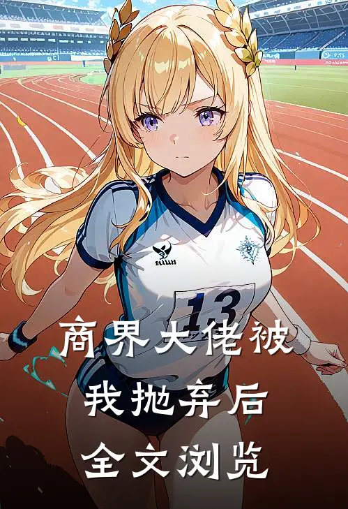 商界大佬被我抛弃后全文浏览