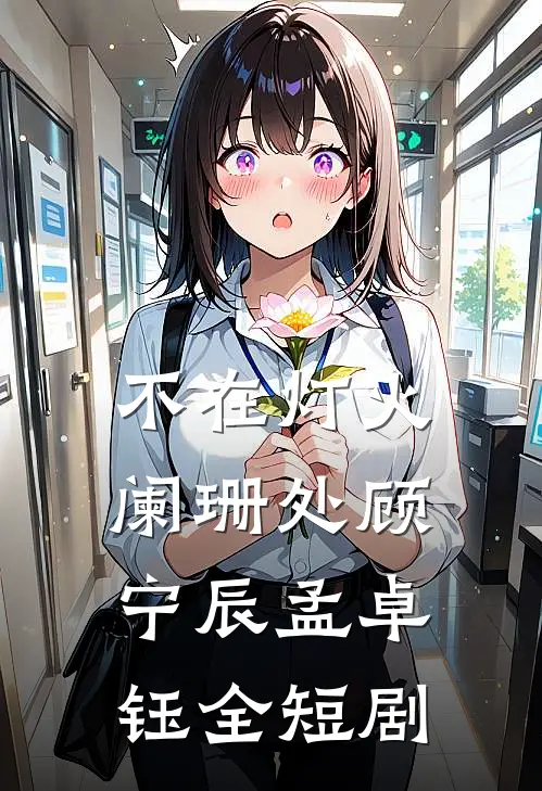 不在灯火阑珊处顾宁辰孟卓钰全短剧
