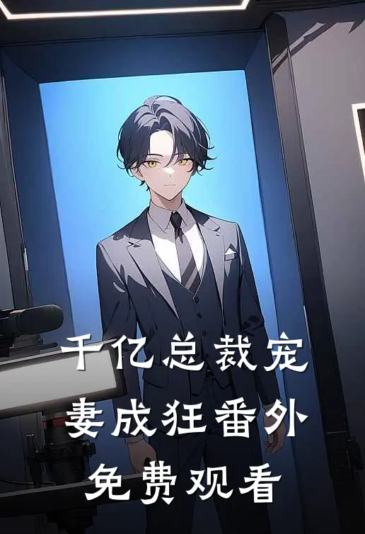 千亿总裁宠妻成狂番外免费观看