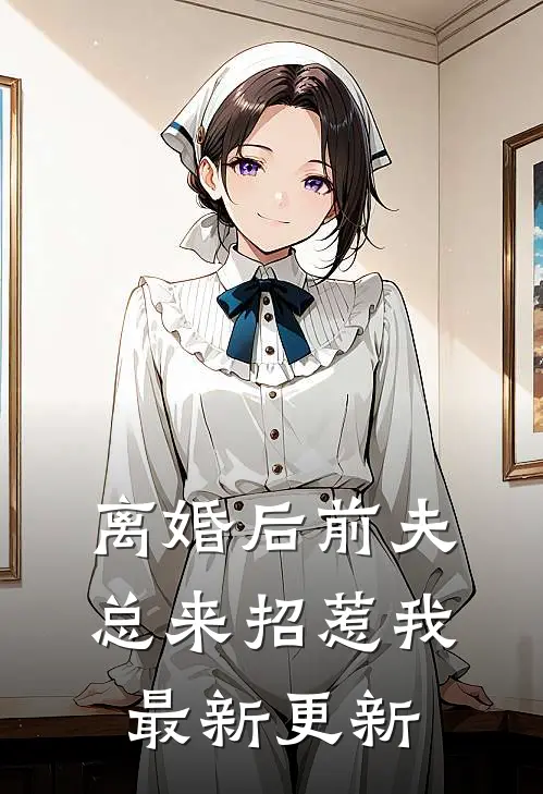 离婚后前夫总来招惹我最新更新