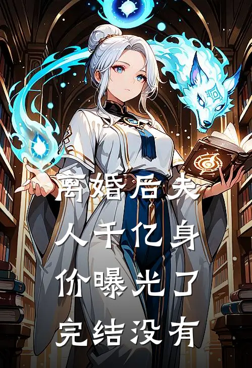 离婚后夫人千亿身价曝光了完结没有