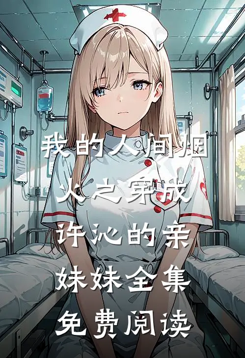 我的人间烟火之穿成许沁的亲妹妹全集免费阅读