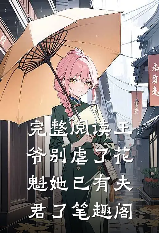 完整阅读王爷别虐了花魁她已有夫君了笔趣阁