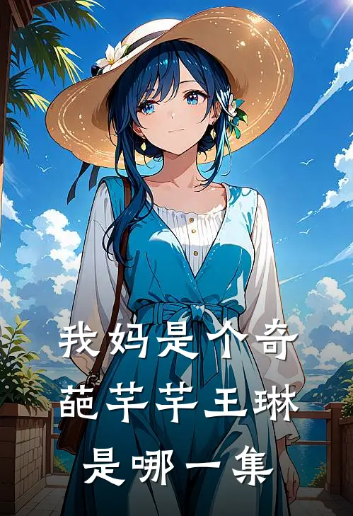 我妈是个奇葩芊芊王琳是哪一集