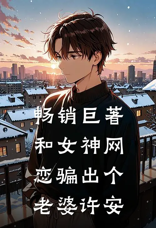 畅销巨著和女神网恋骗出个老婆许安