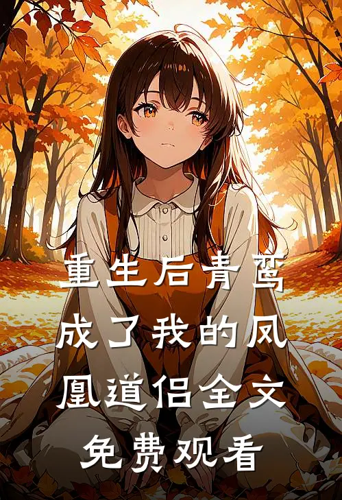 重生后青鸾成了我的凤凰道侣全文免费观看