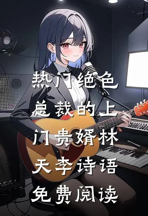热门绝色总裁的上门贵婿林天李诗语免费阅读