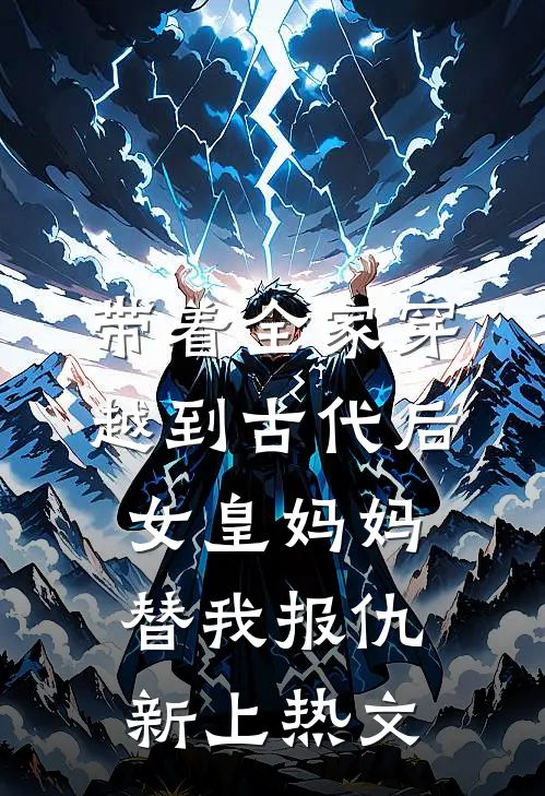 带着全家穿越到古代后，女皇妈妈替我报仇新上热文