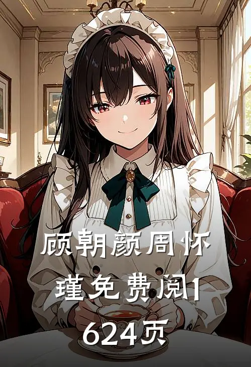 顾朝颜周怀瑾免费阅1624页