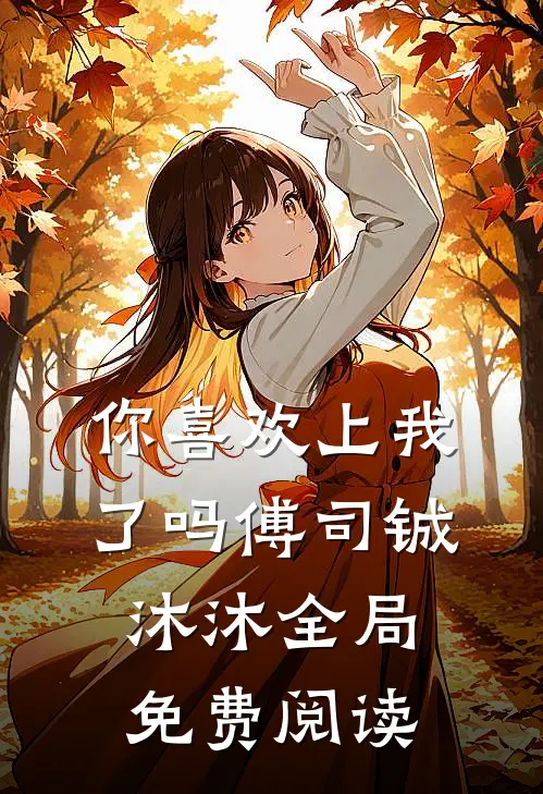 你喜欢上我了吗傅司铖沐沐全局免费阅读