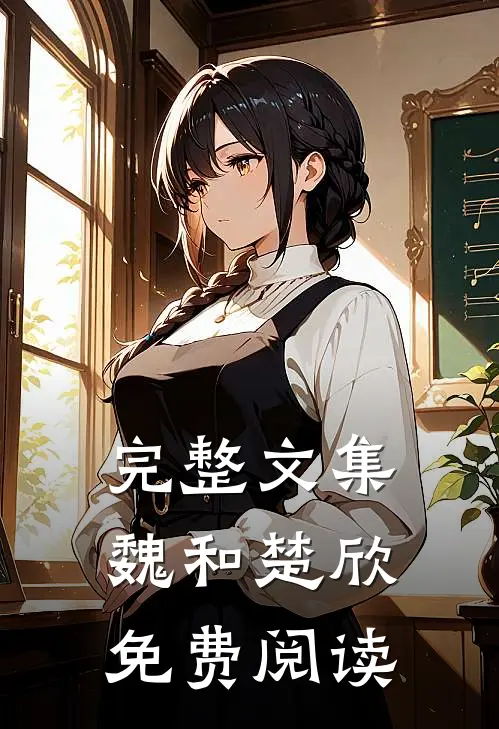 完整文集魏和楚欣免费阅读