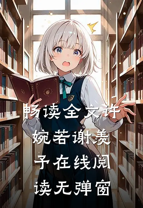 畅读全文许婉若谢羡予在线阅读无弹窗