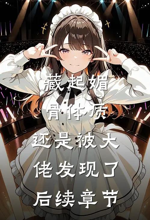 藏起媚骨体质，还是被大佬发现了后续章节