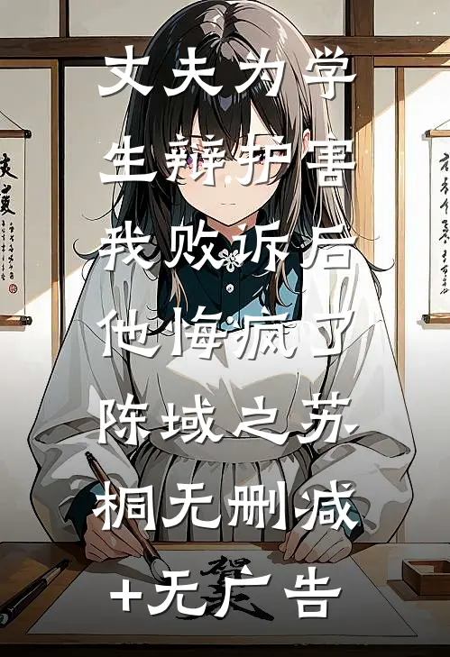 丈夫为学生辩护害我败诉后，他悔疯了陈域之苏桐无删减+无广告