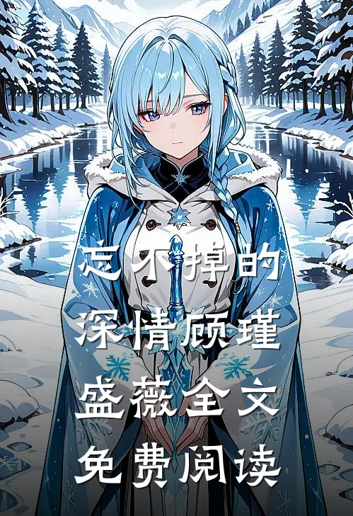 忘不掉的深情顾瑾盛薇全文免费阅读