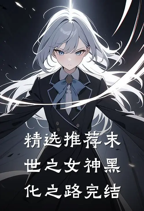 精选推荐末世之女神黑化之路完结