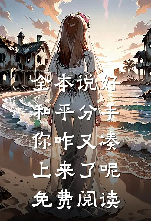 全本说好和平分手,你咋又凑上来了呢免费阅读