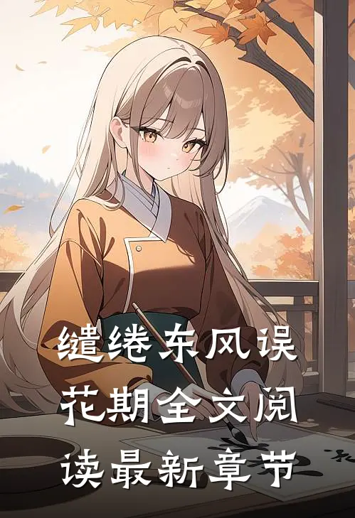 缱绻东风误花期全文阅读最新章节