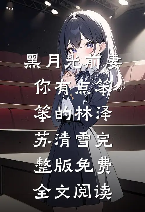 黑月光前妻你有点笨笨的林泽苏清雪完整版免费全文阅读