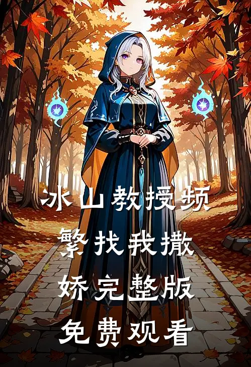 冰山教授频繁找我撒娇完整版免费观看