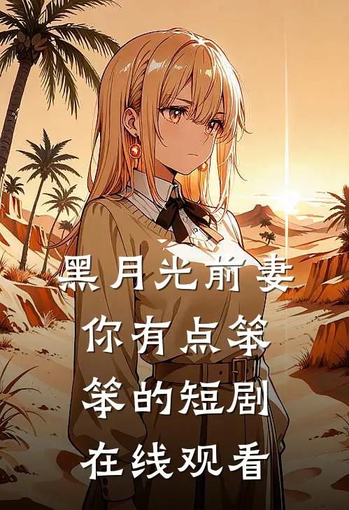 黑月光前妻你有点笨笨的短剧在线观看
