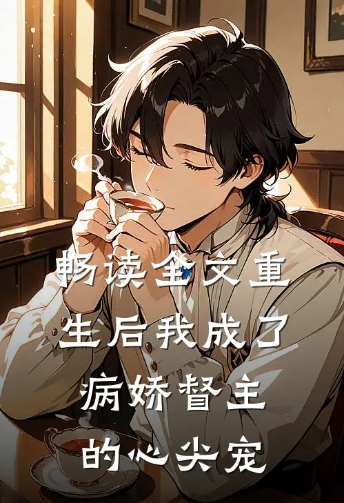 畅读全文重生后我成了病娇督主的心尖宠