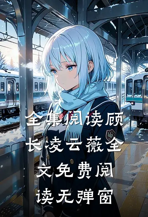 全集阅读顾长凌云薇全文免费阅读无弹窗