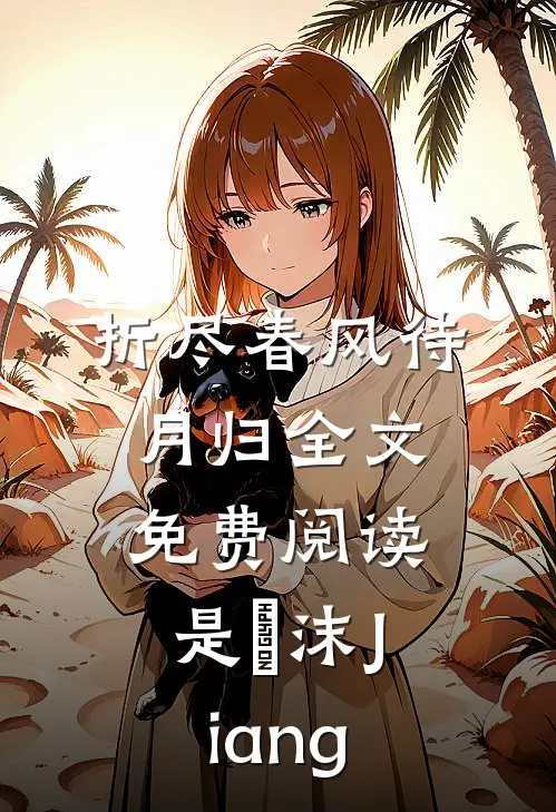 折尽春风待月归全文免费阅读是沬沫Jiang