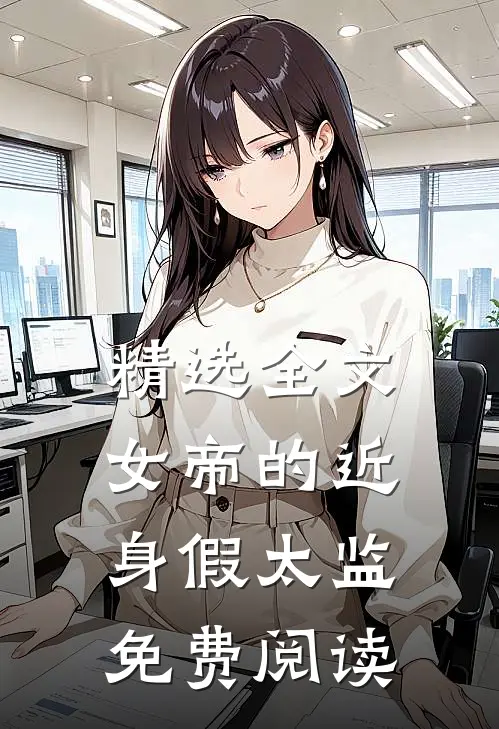 精选全文女帝的近身假太监免费阅读