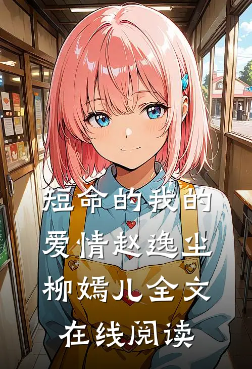 短命的我的爱情赵逸尘柳嫣儿全文在线阅读