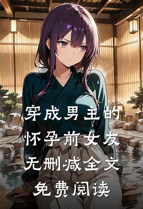 穿成男主的怀孕前女友无删减全文免费阅读