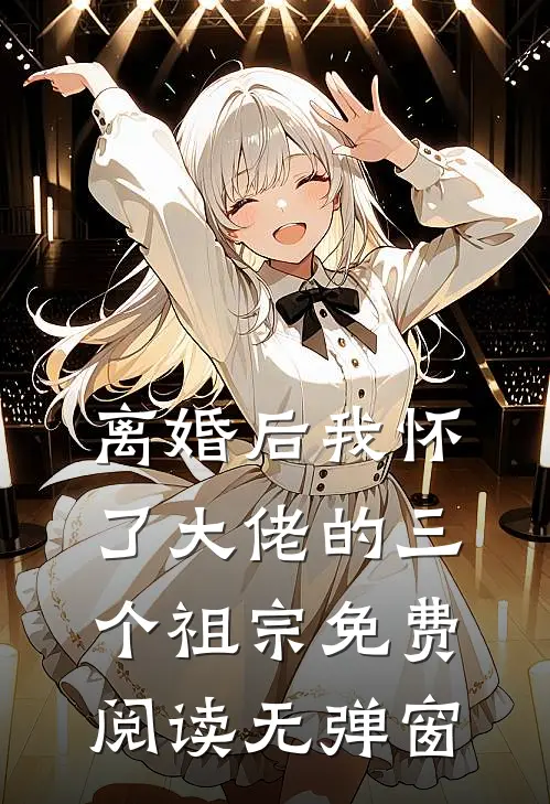 离婚后我怀了大佬的三个祖宗免费阅读无弹窗
