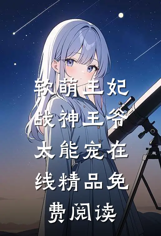 软萌王妃战神王爷太能宠在线精品免费阅读
