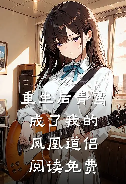 重生后青鸾成了我的凤凰道侣阅读免费