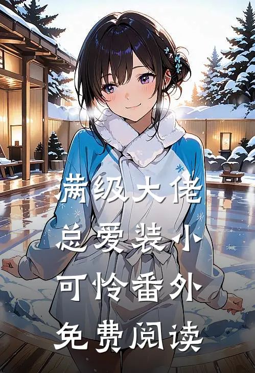 满级大佬总爱装小可怜 番外免费阅读