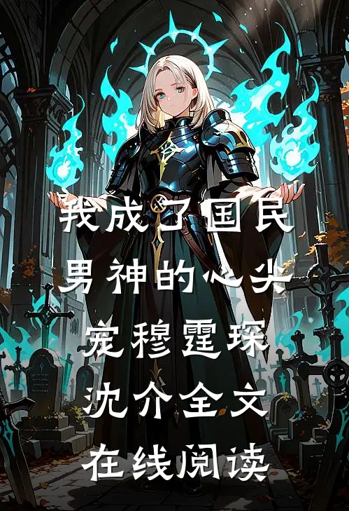 我成了国民男神的心尖宠穆霆琛沈介全文在线阅读