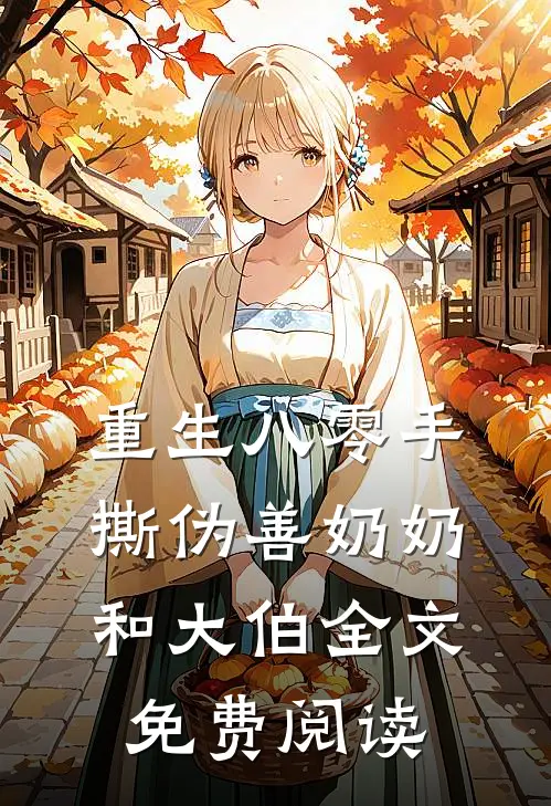 重生八零手撕伪善奶奶和大伯全文免费阅读