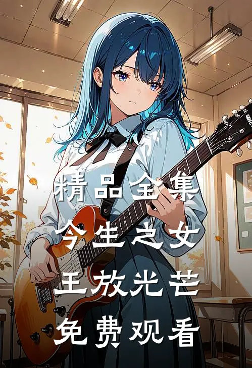 精品全集今生之女王放光芒免费观看