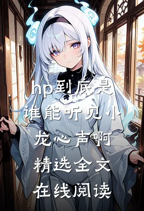 hp到底是谁能听见小龙心声啊精选全文在线阅读