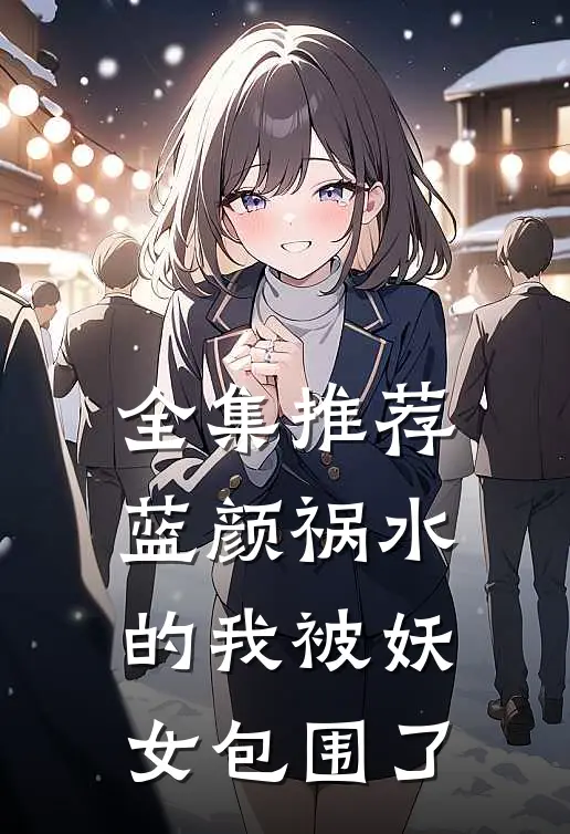 全集推荐蓝颜祸水的我被妖女包围了