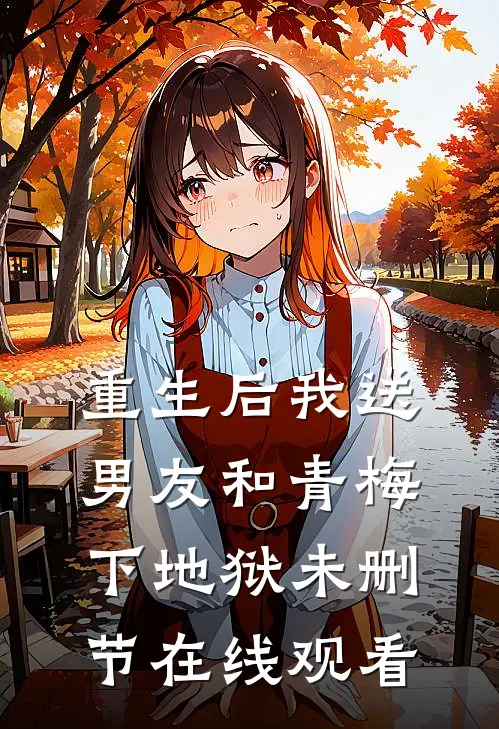 重生后我送男友和青梅下地狱未删节在线观看