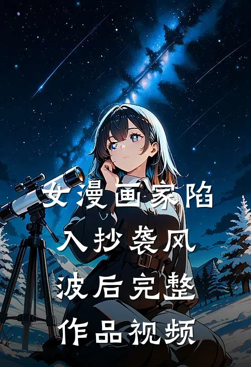 女漫画家陷入抄袭风波后完整作品视频
