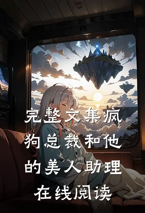完整文集疯狗总裁和他的美人助理在线阅读