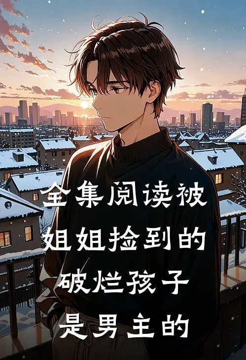 全集阅读被姐姐捡到的破烂孩子是男主的