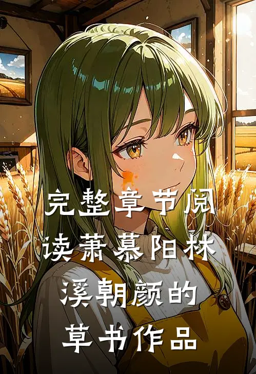 完整章节阅读萧慕阳林溪朝颜的草书作品