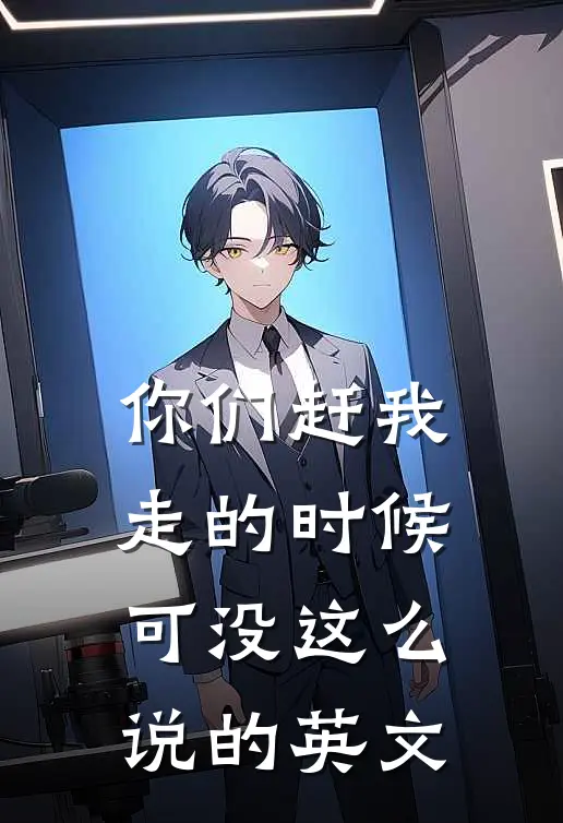 你们赶我走的时候可没这么说的英文