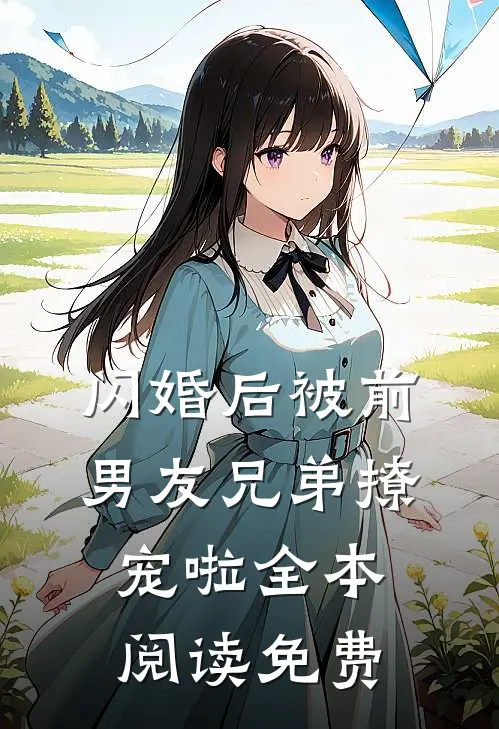 闪婚后被前男友兄弟撩宠啦全本阅读免费