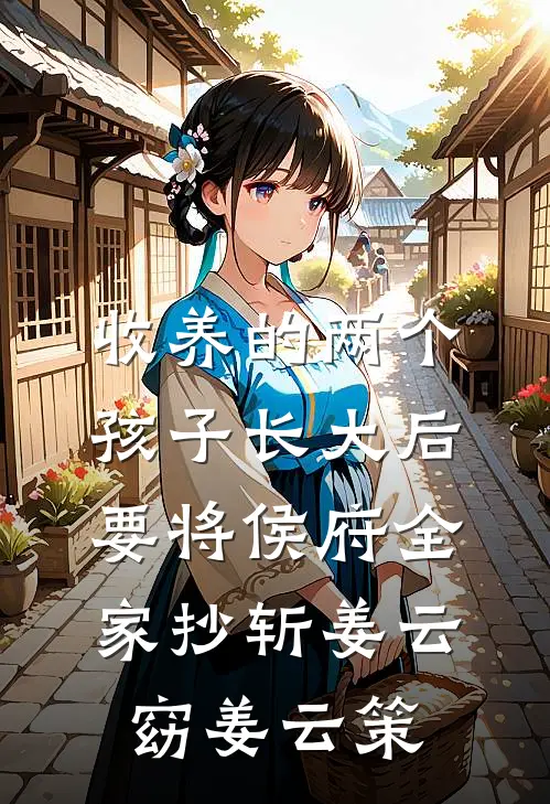收养的两个孩子长大后要将侯府全家抄斩姜云窈姜云策