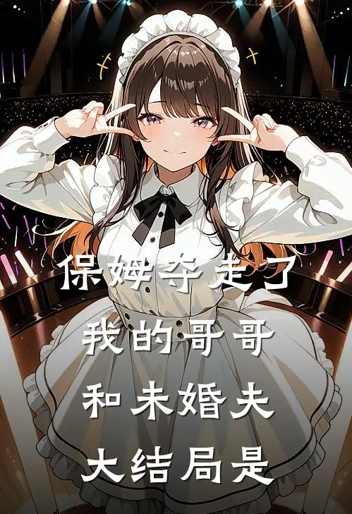 保姆夺走了我的哥哥和未婚夫大结局是