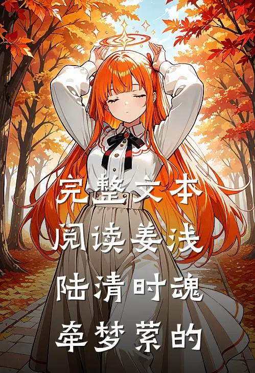 完整文本阅读姜浅陆清时魂牵梦萦的